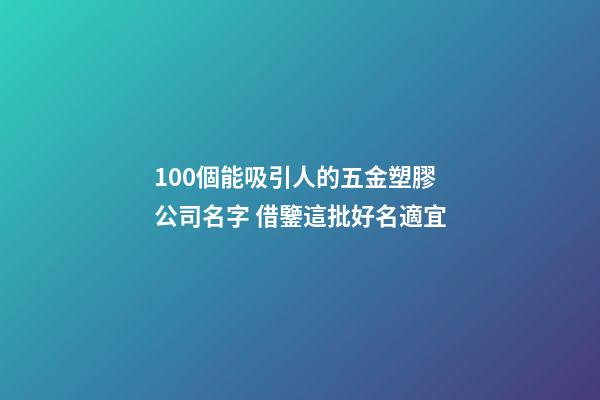 100個能吸引人的五金塑膠公司名字 借鑒這批好名適宜-第1張-公司起名-玄機派